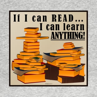 If I can read I can learn anything! T-Shirt